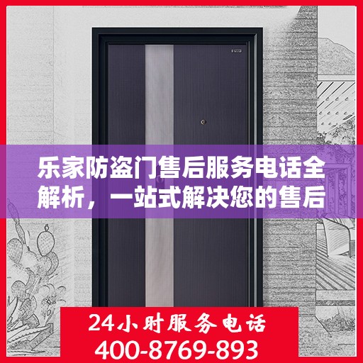 乐家防盗门售后服务电话全解析，一站式解决您的售后需求