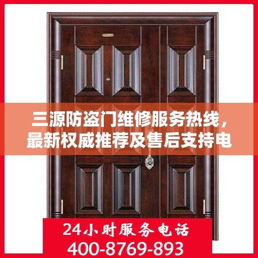 三源防盗门维修服务热线，最新权威推荐及售后支持电话