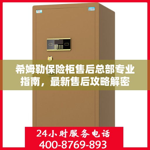 希姆勒保险柜售后总部专业指南，最新售后攻略解密