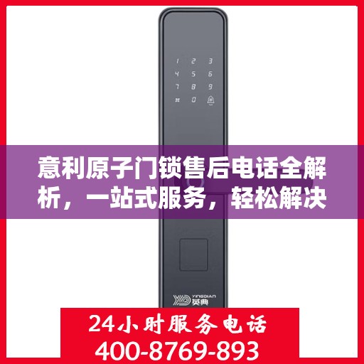 意利原子门锁售后电话全解析，一站式服务，轻松解决您的疑问和需求