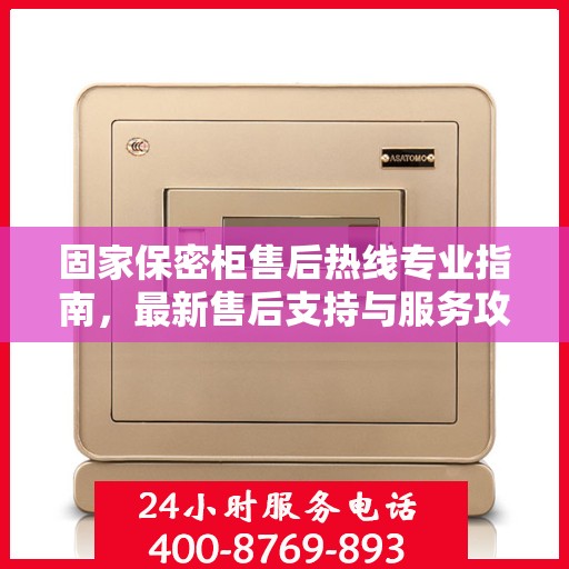 固家保密柜售后热线专业指南，最新售后支持与服务攻略
