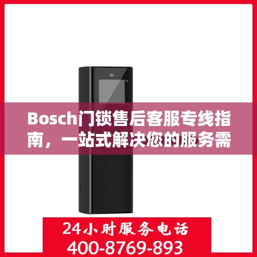 Bosch门锁售后客服专线指南，一站式解决您的服务需求