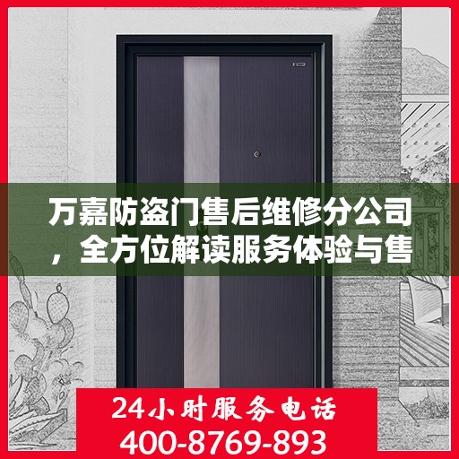 万嘉防盗门售后维修分公司，全方位解读服务体验与售后保障