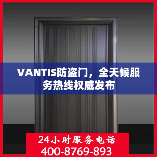 VANTIS防盗门，全天候服务热线权威发布