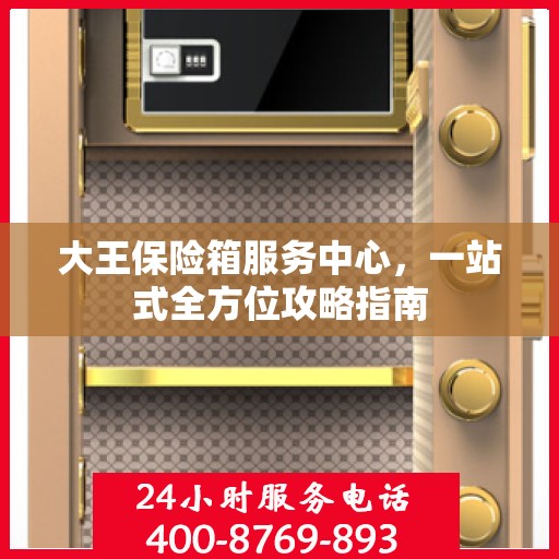 大王保险箱服务中心，一站式全方位攻略指南