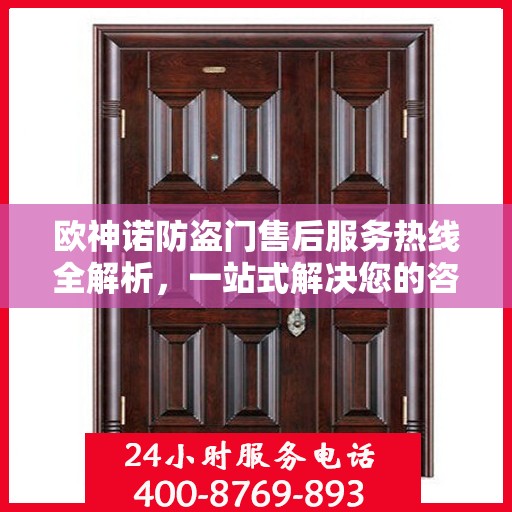 欧神诺防盗门售后服务热线全解析，一站式解决您的咨询、报修需求