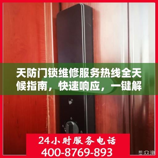 天防门锁维修服务热线全天候指南，快速响应，一键解决维修需求