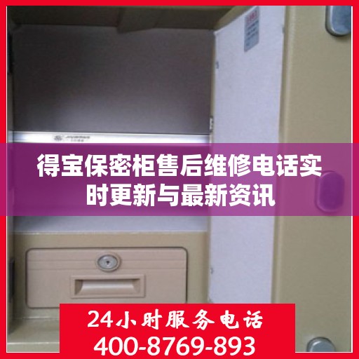 得宝保密柜售后维修电话实时更新与最新资讯