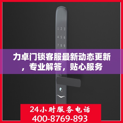 力卓门锁客服最新动态更新，专业解答，贴心服务