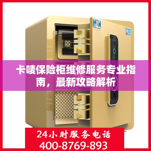 卡唛保险柜维修服务专业指南，最新攻略解析