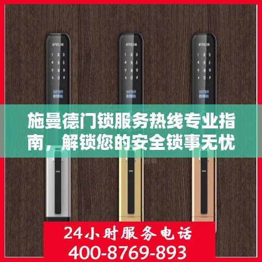 施曼德门锁服务热线专业指南，解锁您的安全锁事无忧