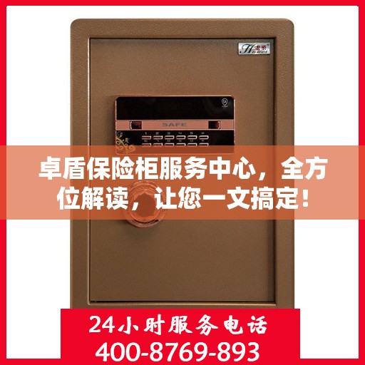 卓盾保险柜服务中心，全方位解读，让您一文搞定！
