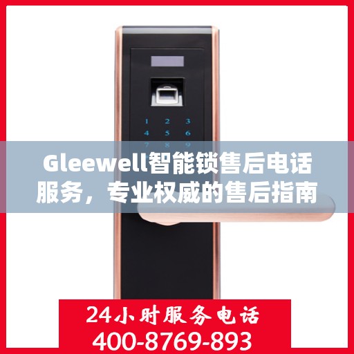Gleewell智能锁售后电话服务，专业权威的售后指南