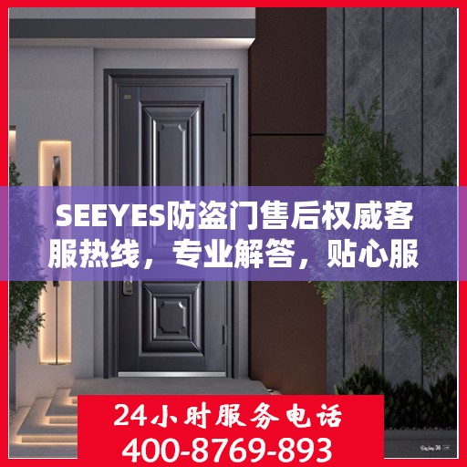 SEEYES防盗门售后权威客服热线，专业解答，贴心服务