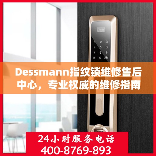 Dessmann指纹锁维修售后中心，专业权威的维修指南