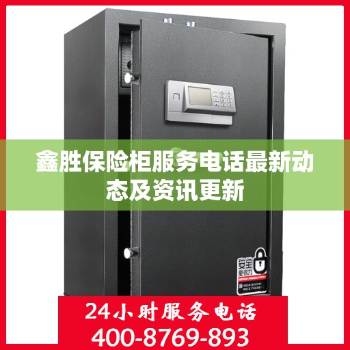 鑫胜保险柜服务电话最新动态及资讯更新