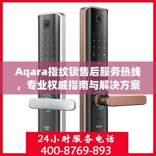 Aqara指纹锁售后服务热线，专业权威指南与解决方案