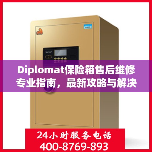 Diplomat保险箱售后维修专业指南，最新攻略与解决方案