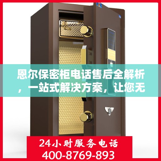 恩尔保密柜电话售后全解析，一站式解决方案，让您无忧售后！