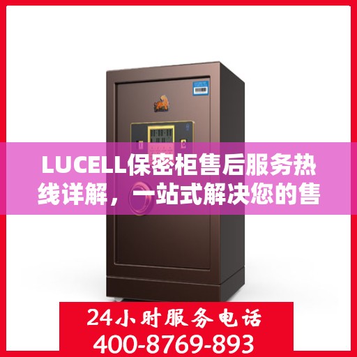 LUCELL保密柜售后服务热线详解，一站式解决您的售后需求