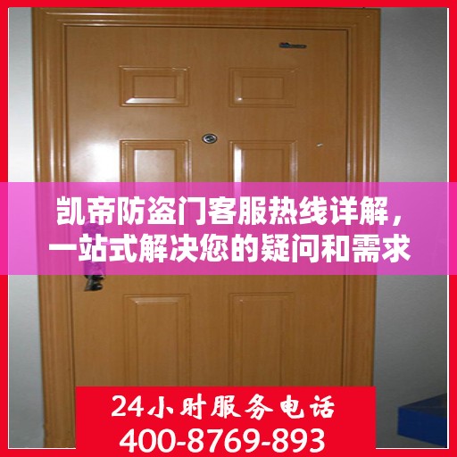 凯帝防盗门客服热线详解，一站式解决您的疑问和需求