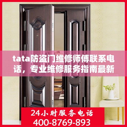 tata防盗门维修师傅联系电话，专业维修服务指南最新攻略