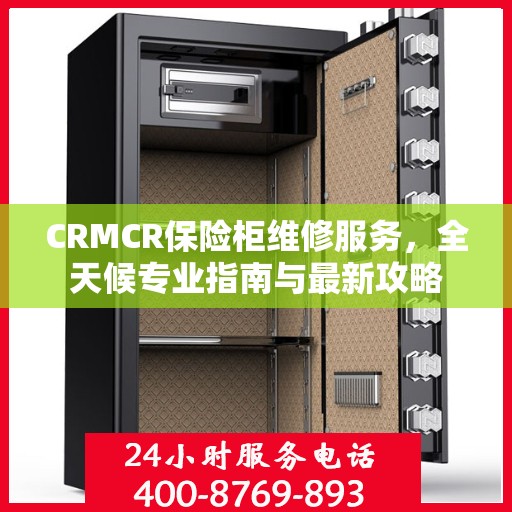 CRMCR保险柜维修服务，全天候专业指南与最新攻略
