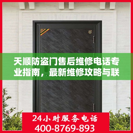 天顺防盗门售后维修电话专业指南，最新维修攻略与联系方式