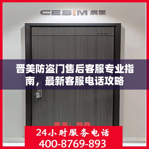 晋美防盗门售后客服专业指南，最新客服电话攻略