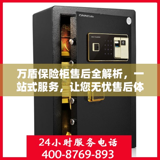 万盾保险柜售后全解析，一站式服务，让您无忧售后体验