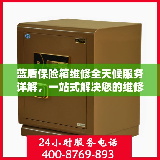 蓝盾保险箱维修全天候服务详解，一站式解决您的维修难题