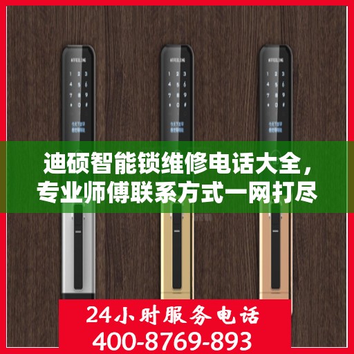 迪硕智能锁维修电话大全，专业师傅联系方式一网打尽