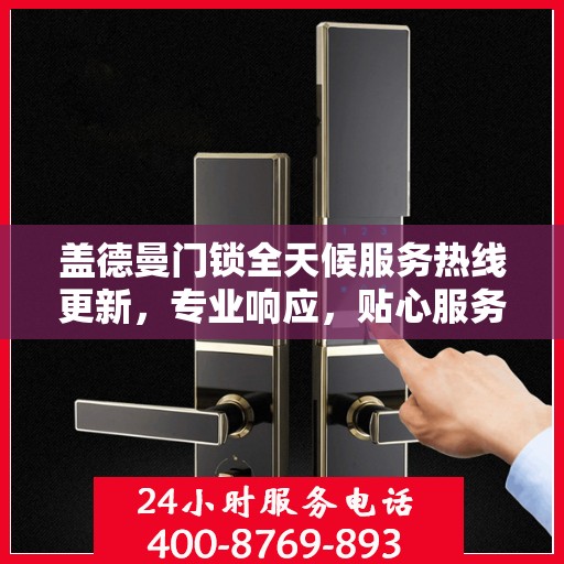 盖德曼门锁全天候服务热线更新，专业响应，贴心服务随时在线