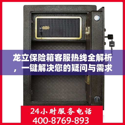 龙立保险箱客服热线全解析，一键解决您的疑问与需求
