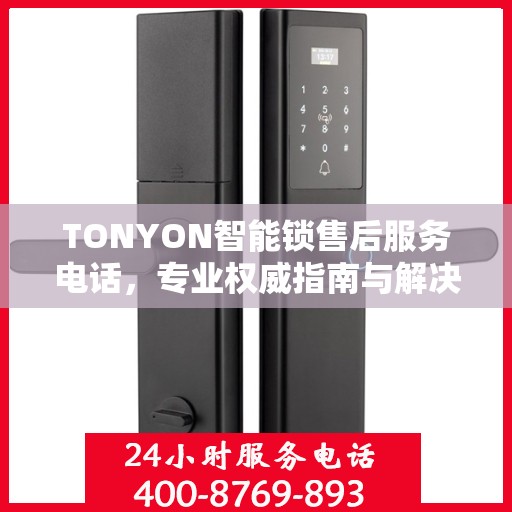 TONYON智能锁售后服务电话，专业权威指南与解决方案