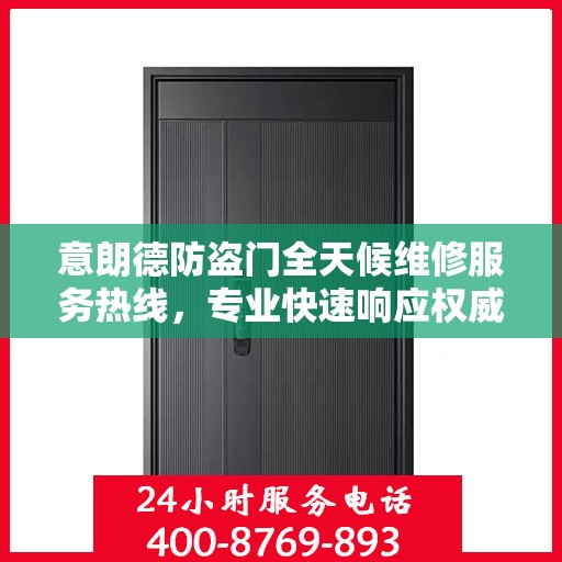 意朗德防盗门全天候维修服务热线，专业快速响应权威推荐