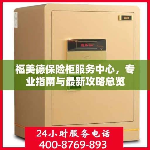 福美德保险柜服务中心，专业指南与最新攻略总览