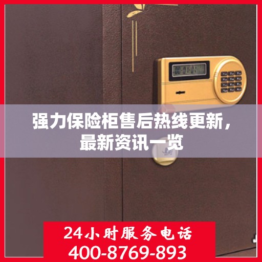 强力保险柜售后热线更新，最新资讯一览