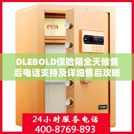 DLEBOLD保险箱全天候售后电话支持及详细售后攻略