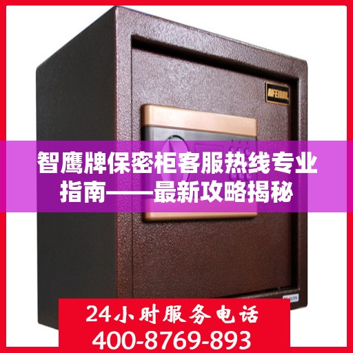 智鹰牌保密柜客服热线专业指南——最新攻略揭秘
