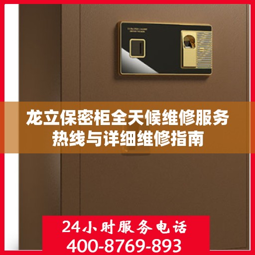 龙立保密柜全天候维修服务热线与详细维修指南