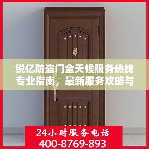 锐亿防盗门全天候服务热线专业指南，最新服务攻略与热线支持