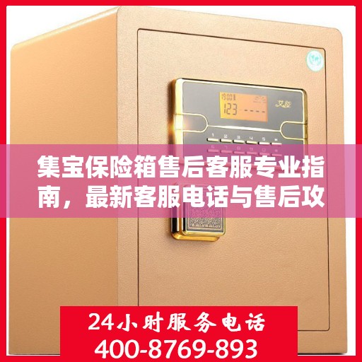 集宝保险箱售后客服专业指南，最新客服电话与售后攻略