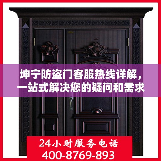 坤宁防盗门客服热线详解，一站式解决您的疑问和需求