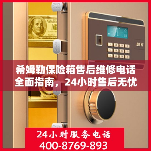 希姆勒保险箱售后维修电话全面指南，24小时售后无忧攻略