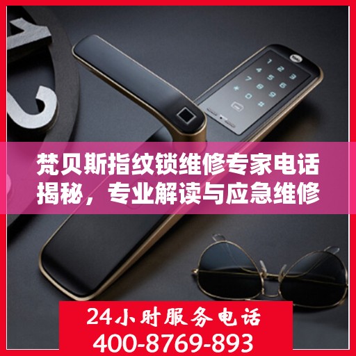 梵贝斯指纹锁维修专家电话揭秘，专业解读与应急维修指南