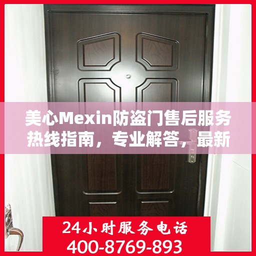 美心Mexin防盗门售后服务热线指南，专业解答，最新售后攻略与电话服务支持详解