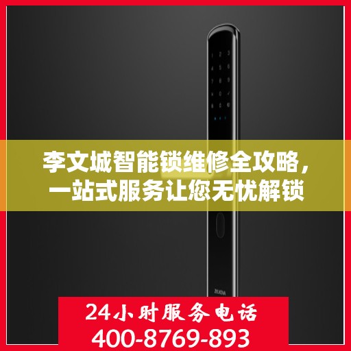 李文城智能锁维修全攻略，一站式服务让您无忧解锁