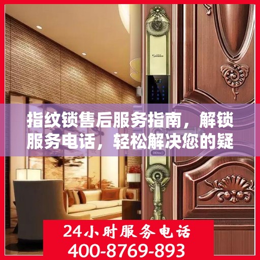 指纹锁售后服务指南，解锁服务电话，轻松解决您的疑问！