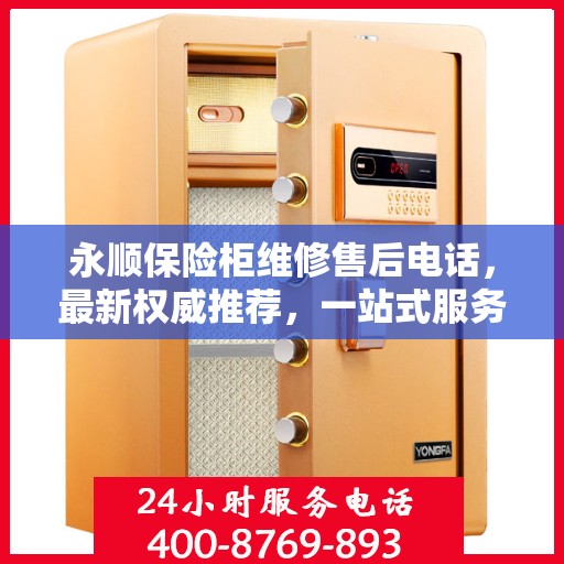 永顺保险柜维修售后电话，最新权威推荐，一站式服务保障